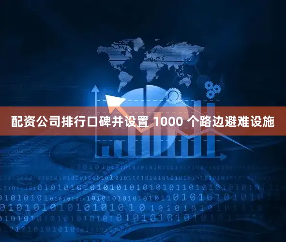 配资公司排行口碑并设置 1000 个路边避难设施