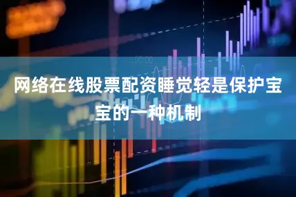 网络在线股票配资睡觉轻是保护宝宝的一种机制