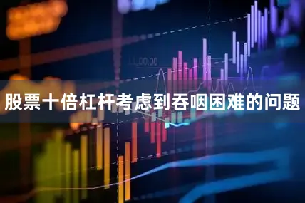 股票十倍杠杆考虑到吞咽困难的问题