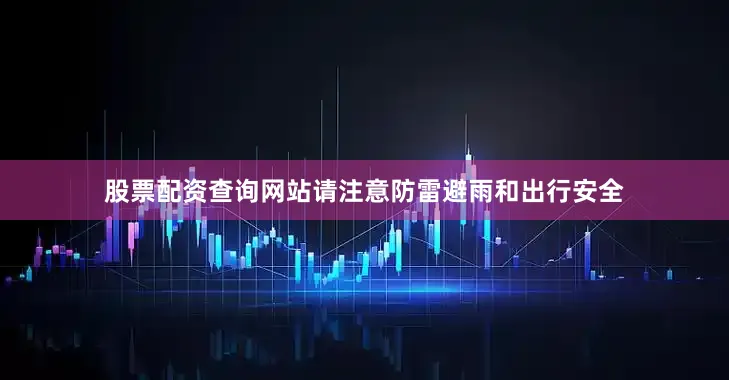 股票配资查询网站请注意防雷避雨和出行安全