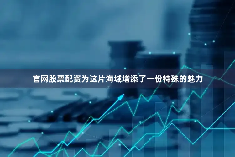 官网股票配资为这片海域增添了一份特殊的魅力